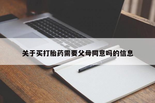 米非司酮片米索前列醇在线下单购买关于买打胎药需要父母同意吗的信息