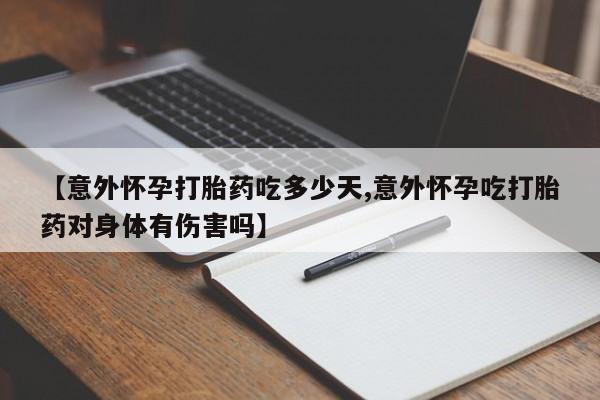 米非司酮片米索前列醇在线下单购买【意外怀孕打胎药吃多少天,意外怀孕吃打胎药对身体有伤害吗】