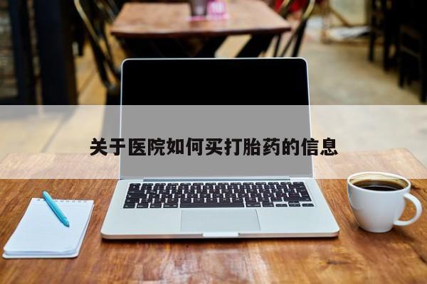 米非司酮片米索前列醇在线下单购买关于医院如何买打胎药的信息