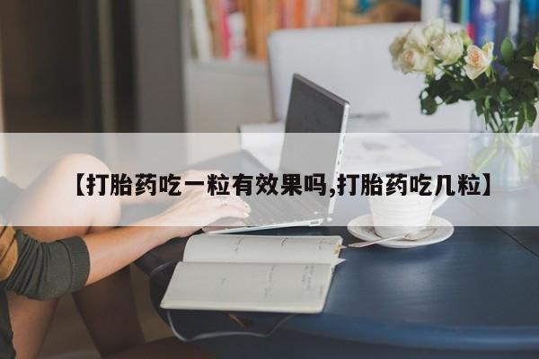 米非司酮片米索前列醇在线下单购买【打胎药吃一粒有效果吗,打胎药吃几粒】