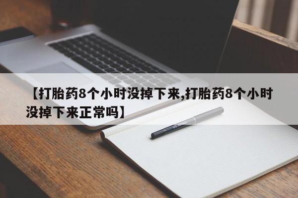 米非司酮片米索前列醇在线下单购买【打胎药8个小时没掉下来,打胎药8个小时没掉下来正常吗】