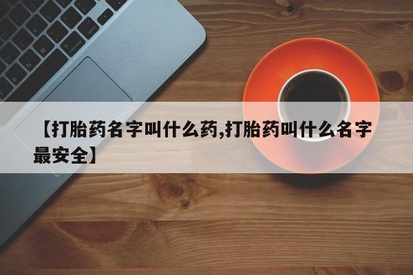 米非司酮片米索前列醇在线下单购买【打胎药名字叫什么药,打胎药叫什么名字 最安全】