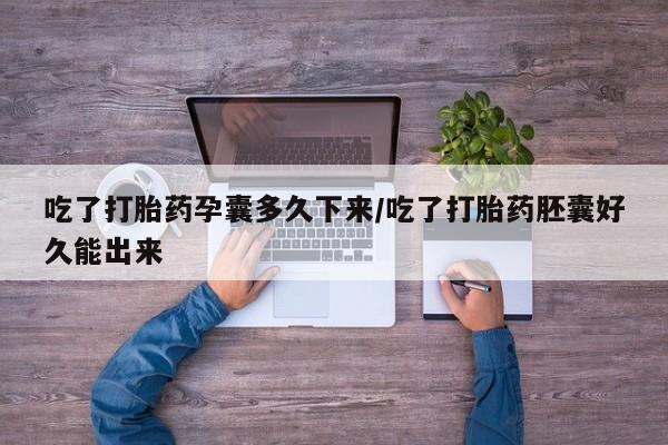 米非司酮片米索前列醇在线下单购买吃了打胎药孕囊多久下来/吃了打胎药胚囊好久能出来