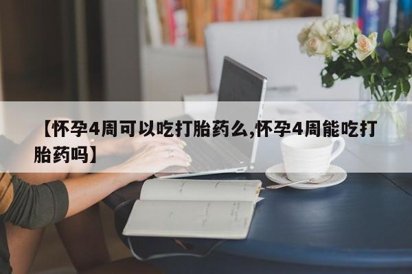 米非司酮片米索前列醇在线下单购买【怀孕4周可以吃打胎药么,怀孕4周能吃打胎药吗】