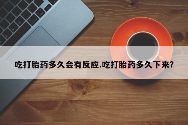 米非司酮片米索前列醇在线下单购买吃打胎药多久会有反应.吃打胎药多久下来？