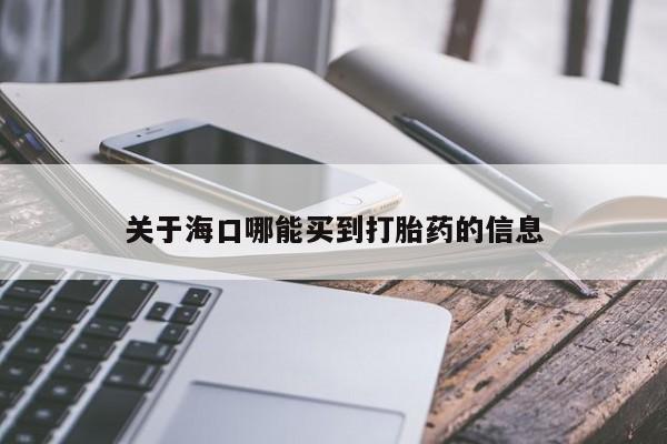 米非司酮片米索前列醇在线下单购买关于海口哪能买到打胎药的信息