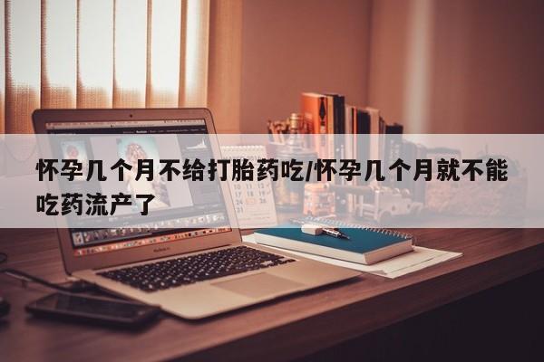 米非司酮片米索前列醇在线下单购买怀孕几个月不给打胎药吃/怀孕几个月就不能吃药流产了