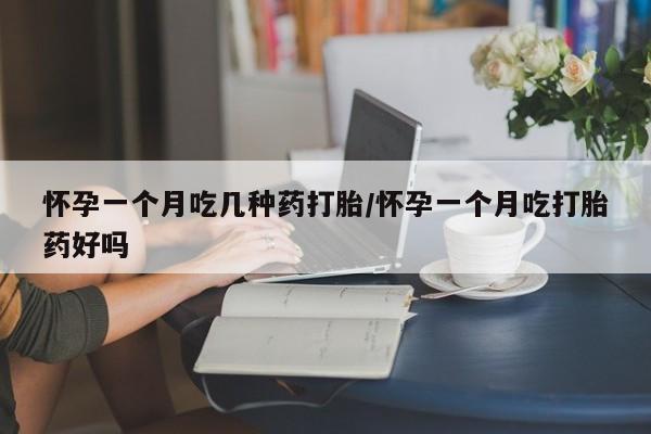 米非司酮片米索前列醇在线下单购买怀孕一个月吃几种药打胎/怀孕一个月吃打胎药好吗