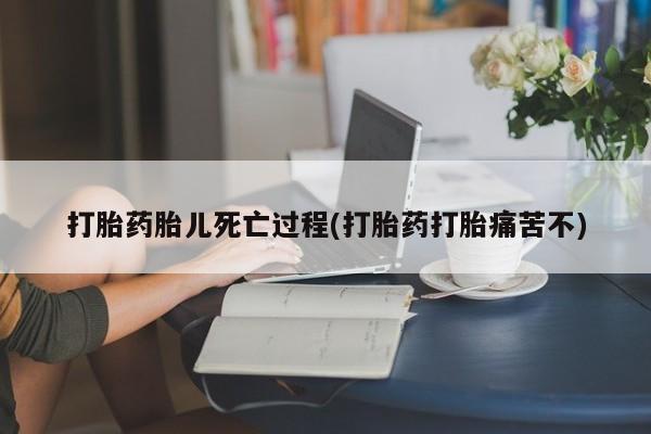 米非司酮片米索前列醇在线下单购买打胎药胎儿死亡过程(打胎药打胎痛苦不)