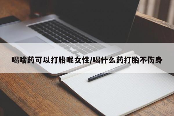 米非司酮片米索前列醇在线下单购买喝啥药可以打胎呢女性/喝什么药打胎不伤身