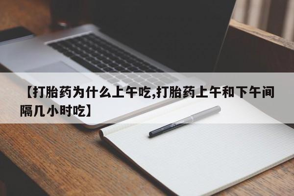 米非司酮片米索前列醇在线下单购买【打胎药为什么上午吃,打胎药上午和下午间隔几小时吃】